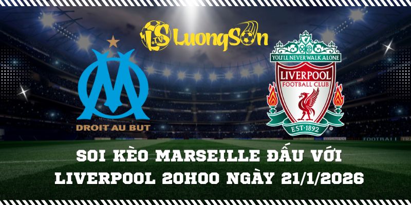 Soi Kèo Marseille Đấu Với Liverpool 20h00 Ngày 21/1/2026